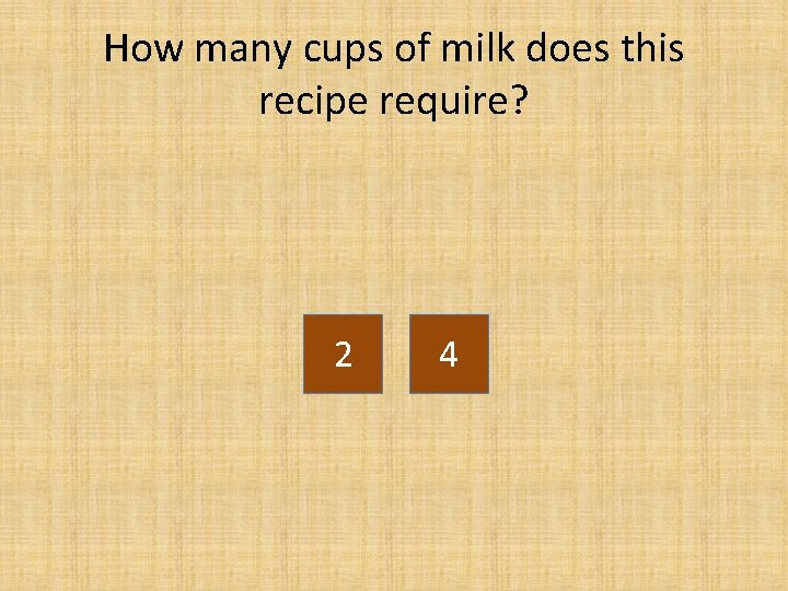 How many cups of milk does this recipe require? 2 4 