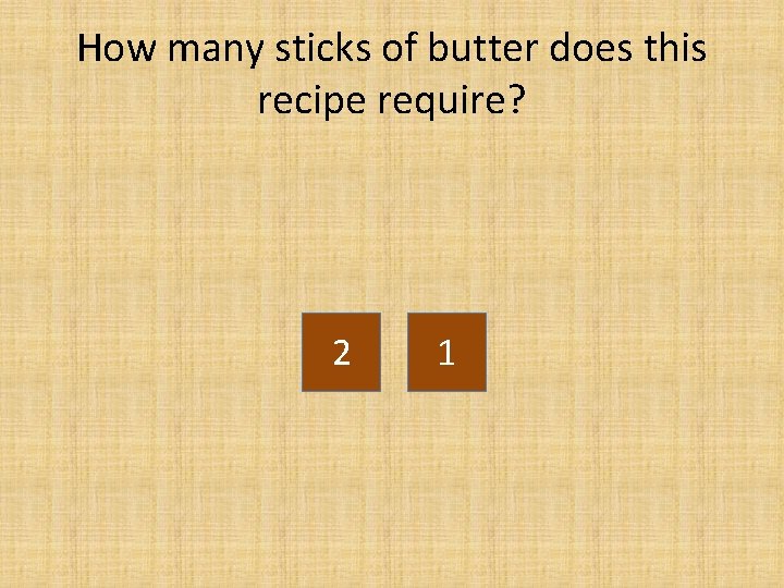 How many sticks of butter does this recipe require? 2 1 
