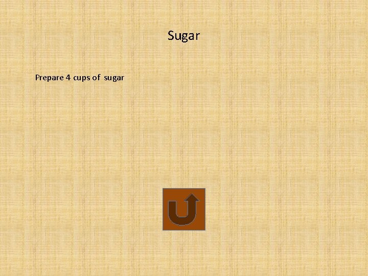 Sugar Prepare 4 cups of sugar 