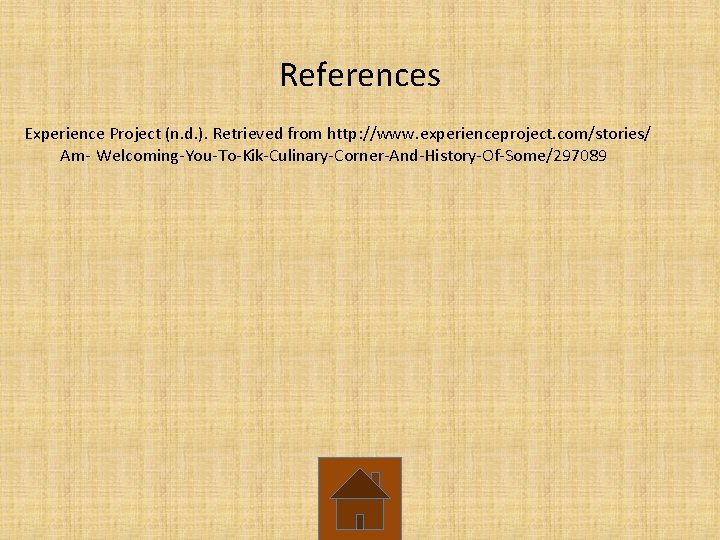 References Experience Project (n. d. ). Retrieved from http: //www. experienceproject. com/stories/ Am- Welcoming-You-To-Kik-Culinary-Corner-And-History-Of-Some/297089