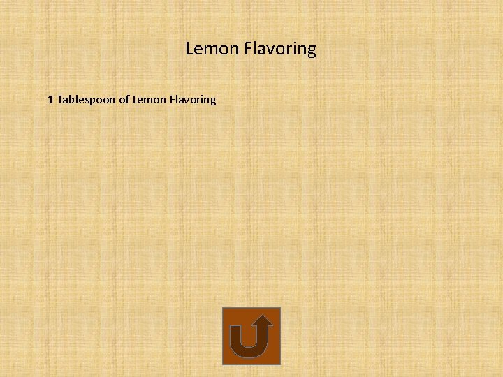 Lemon Flavoring 1 Tablespoon of Lemon Flavoring 