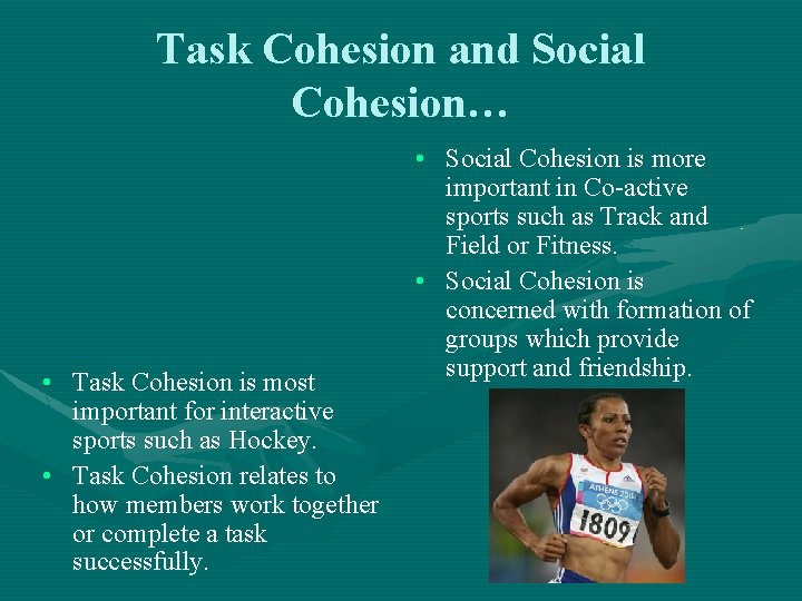 Task Cohesion and Social Cohesion… • Task Cohesion is most important for interactive sports