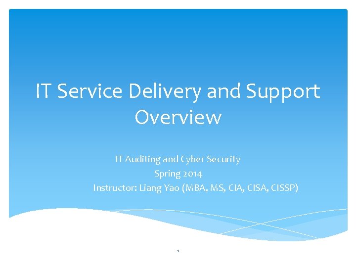 IT Service Delivery and Support Overview IT Auditing and Cyber Security Spring 2014 Instructor: