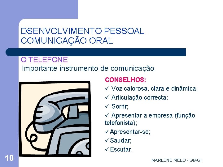 DSENVOLVIMENTO PESSOAL COMUNICAÇÃO ORAL O TELEFONE Importante instrumento de comunicação CONSELHOS: ü Voz calorosa,