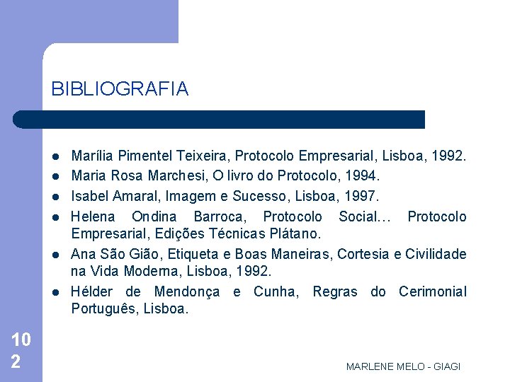 BIBLIOGRAFIA l l l 10 2 Marília Pimentel Teixeira, Protocolo Empresarial, Lisboa, 1992. Maria