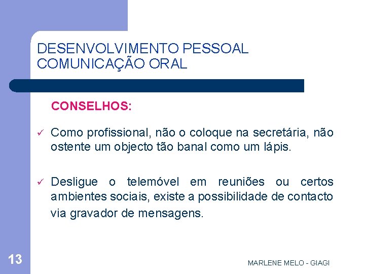 DESENVOLVIMENTO PESSOAL COMUNICAÇÃO ORAL CONSELHOS: 13 ü Como profissional, não o coloque na secretária,