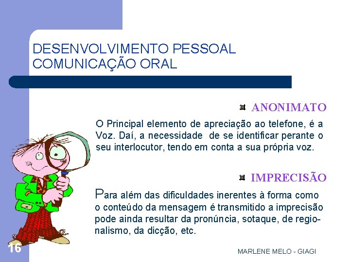 DESENVOLVIMENTO PESSOAL COMUNICAÇÃO ORAL l DESVANTAGENS ANONIMATO O Principal elemento de apreciação ao telefone,