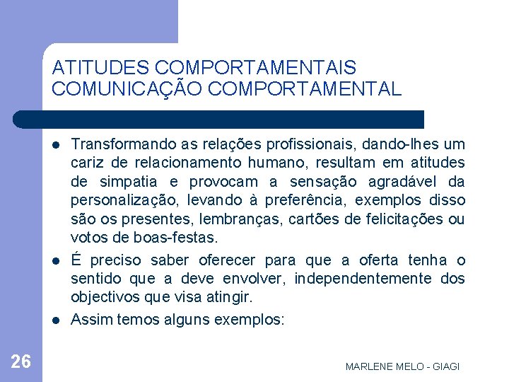 ATITUDES COMPORTAMENTAIS COMUNICAÇÃO COMPORTAMENTAL l l l 26 Transformando as relações profissionais, dando-lhes um