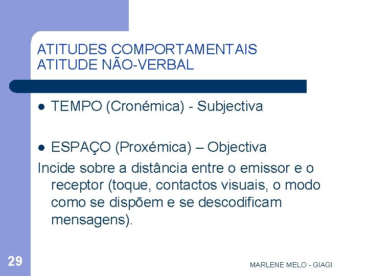 ATITUDES COMPORTAMENTAIS ATITUDE NÃO-VERBAL l TEMPO (Cronémica) - Subjectiva ESPAÇO (Proxémica) – Objectiva Incide