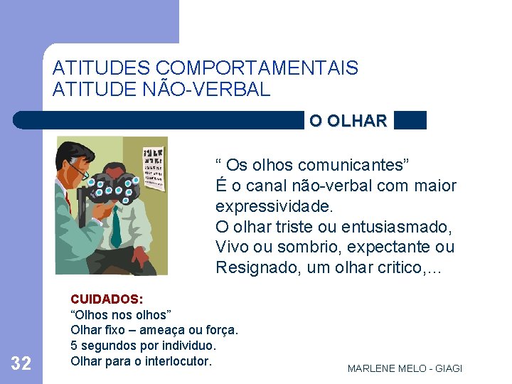 ATITUDES COMPORTAMENTAIS ATITUDE NÃO-VERBAL O OLHAR “ Os olhos comunicantes” É o canal não-verbal