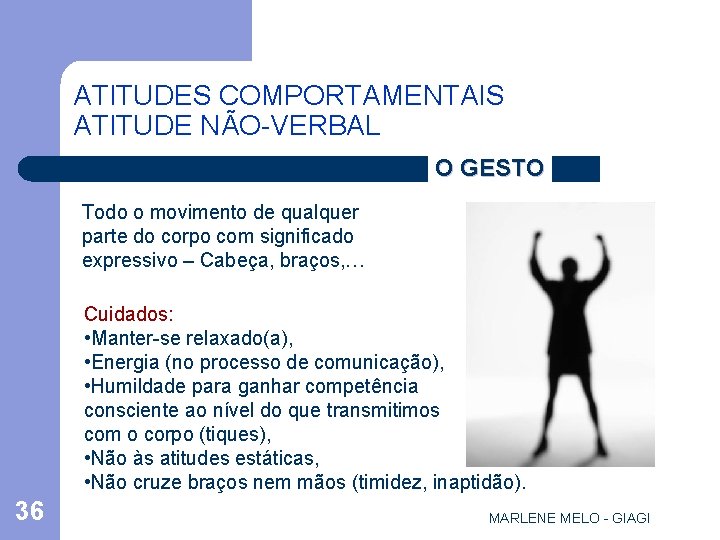 ATITUDES COMPORTAMENTAIS ATITUDE NÃO-VERBAL O GESTO Todo o movimento de qualquer parte do corpo