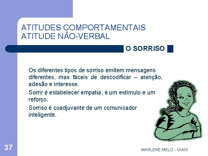 ATITUDES COMPORTAMENTAIS ATITUDE NÃO-VERBAL O SORRISO Os diferentes tipos de sorriso emitem mensagens diferentes,