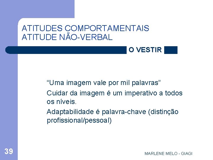 ATITUDES COMPORTAMENTAIS ATITUDE NÃO-VERBAL O VESTIR “Uma imagem vale por mil palavras” Cuidar da