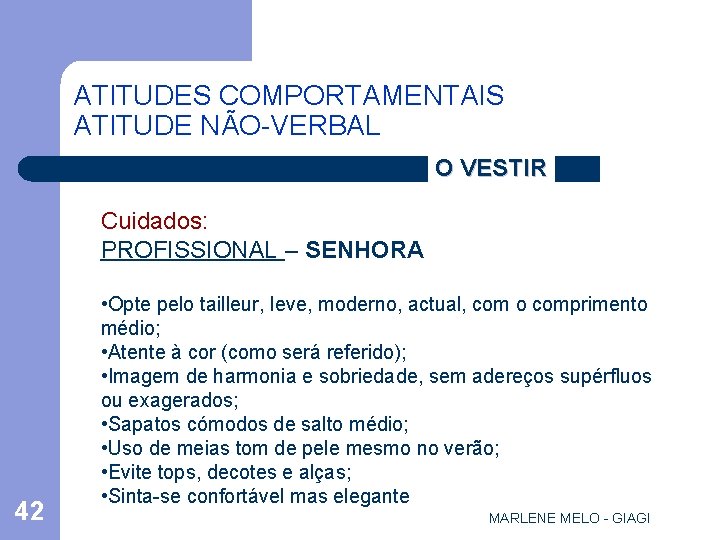 ATITUDES COMPORTAMENTAIS ATITUDE NÃO-VERBAL O VESTIR Cuidados: PROFISSIONAL – SENHORA 42 • Opte pelo