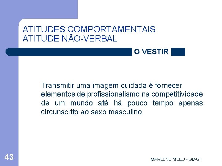 ATITUDES COMPORTAMENTAIS ATITUDE NÃO-VERBAL O VESTIR Transmitir uma imagem cuidada é fornecer elementos de