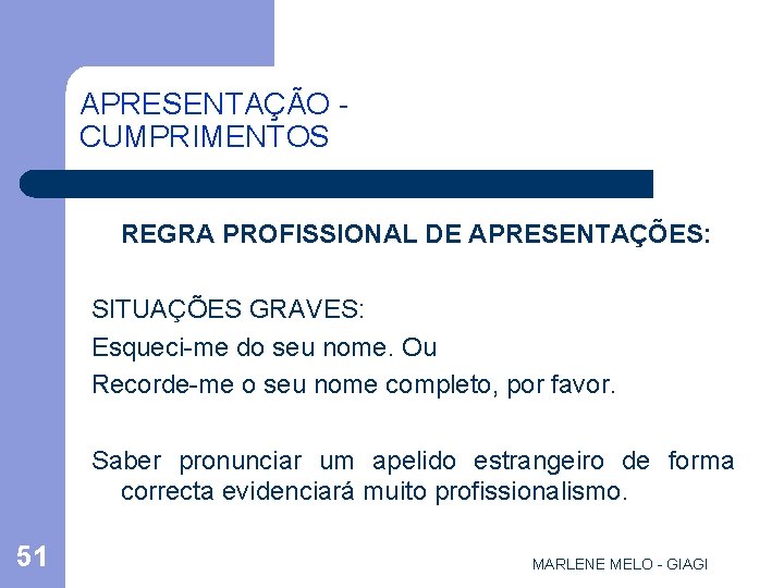APRESENTAÇÃO CUMPRIMENTOS REGRA PROFISSIONAL DE APRESENTAÇÕES: SITUAÇÕES GRAVES: Esqueci-me do seu nome. Ou Recorde-me