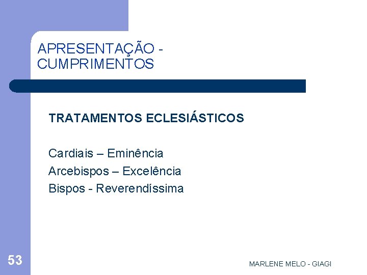 APRESENTAÇÃO CUMPRIMENTOS TRATAMENTOS ECLESIÁSTICOS Cardiais – Eminência Arcebispos – Excelência Bispos - Reverendíssima 53