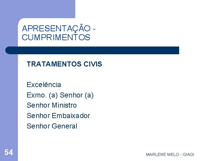 APRESENTAÇÃO CUMPRIMENTOS TRATAMENTOS CIVIS Excelência Exmo. (a) Senhor Ministro Senhor Embaixador Senhor General 54