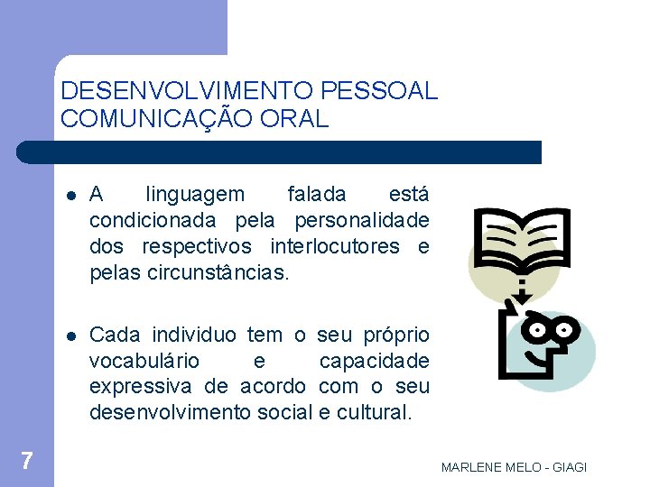 DESENVOLVIMENTO PESSOAL COMUNICAÇÃO ORAL 7 l A linguagem falada está condicionada pela personalidade dos