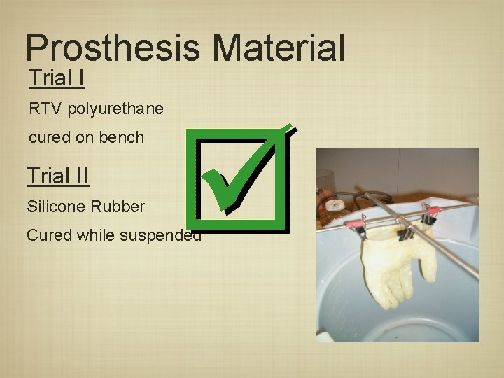 Prosthesis Material Trial I RTV polyurethane cured on bench Trial II Silicone Rubber Cured