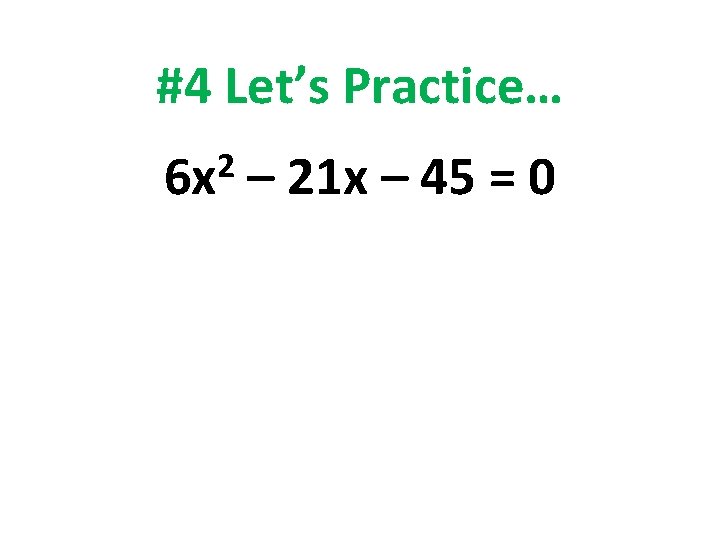 #4 Let’s Practice… 2 6 x – 21 x – 45 = 0 