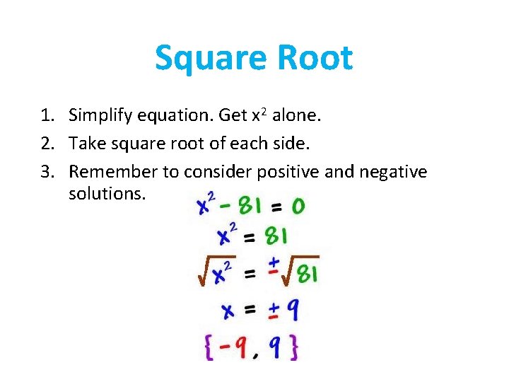 Square Root 1. Simplify equation. Get x 2 alone. 2. Take square root of