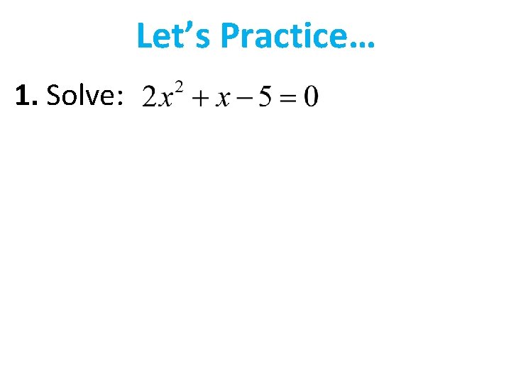 Let’s Practice… 1. Solve: 