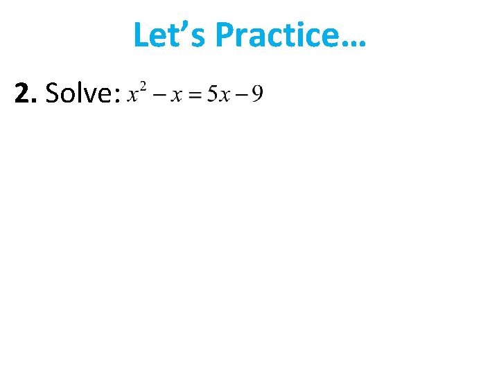 Let’s Practice… 2. Solve: 