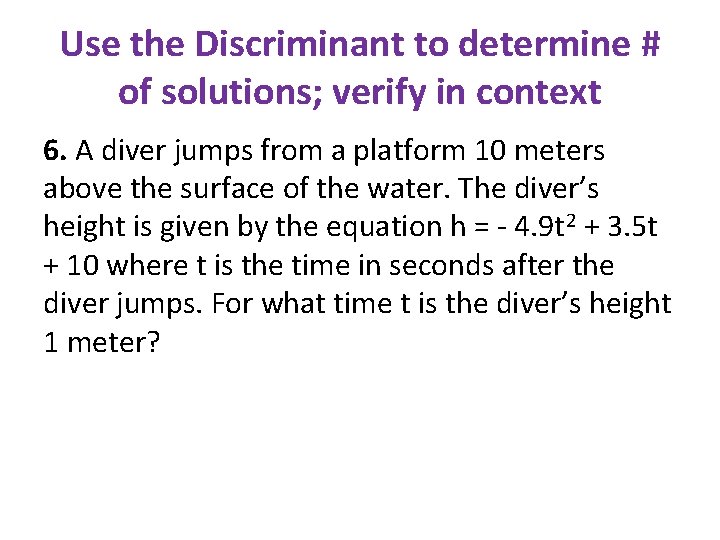 Use the Discriminant to determine # of solutions; verify in context 6. A diver