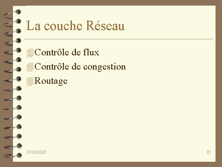 La couche Réseau 4 Contrôle de flux 4 Contrôle de congestion 4 Routage 27/10/2020