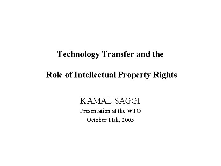 Technology Transfer and the Role of Intellectual Property Rights KAMAL SAGGI Presentation at the