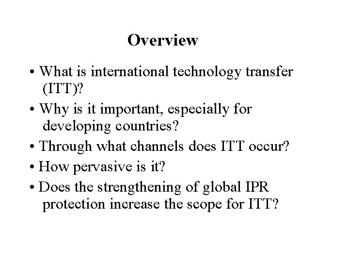 Overview • What is international technology transfer (ITT)? • Why is it important, especially