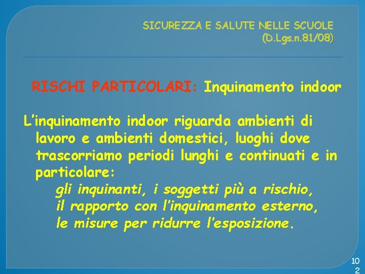 SICUREZZA E SALUTE NELLE SCUOLE (D. Lgs. n. 81/08) RISCHI PARTICOLARI: Inquinamento indoor L’inquinamento