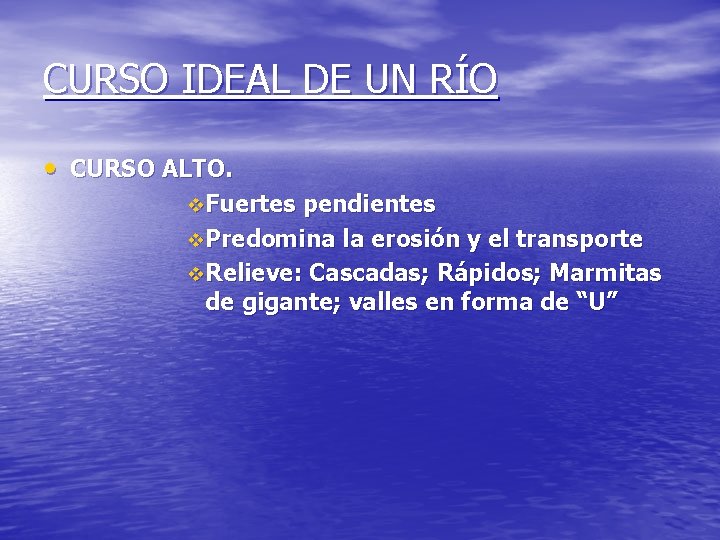 CURSO IDEAL DE UN RÍO • CURSO ALTO. v. Fuertes pendientes v. Predomina la CURSO IDEAL DE UN RÍO • CURSO ALTO. v. Fuertes pendientes v. Predomina la