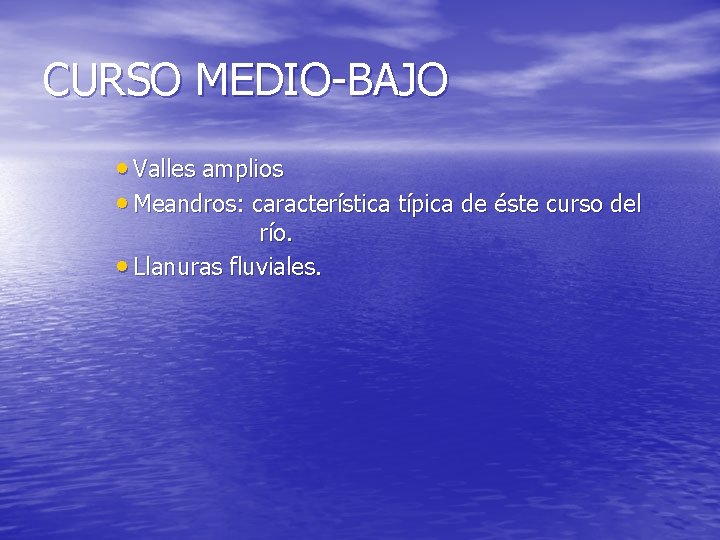 CURSO MEDIO-BAJO • Valles amplios • Meandros: característica típica de éste curso del río. CURSO MEDIO-BAJO • Valles amplios • Meandros: característica típica de éste curso del río.