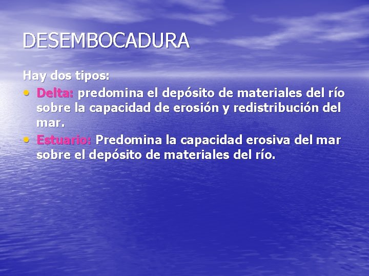 DESEMBOCADURA Hay dos tipos: • Delta: predomina el depósito de materiales del río sobre DESEMBOCADURA Hay dos tipos: • Delta: predomina el depósito de materiales del río sobre