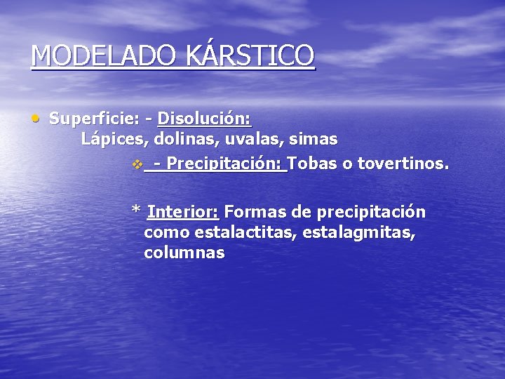 MODELADO KÁRSTICO • Superficie: - Disolución: Lápices, dolinas, uvalas, simas v - Precipitación: Tobas MODELADO KÁRSTICO • Superficie: - Disolución: Lápices, dolinas, uvalas, simas v - Precipitación: Tobas