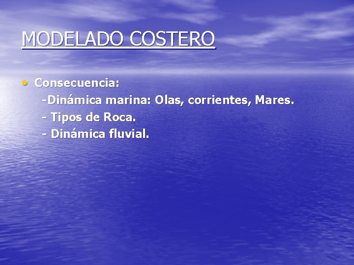 MODELADO COSTERO • Consecuencia: -Dinámica marina: Olas, corrientes, Mares. - Tipos de Roca. - MODELADO COSTERO • Consecuencia: -Dinámica marina: Olas, corrientes, Mares. - Tipos de Roca. -