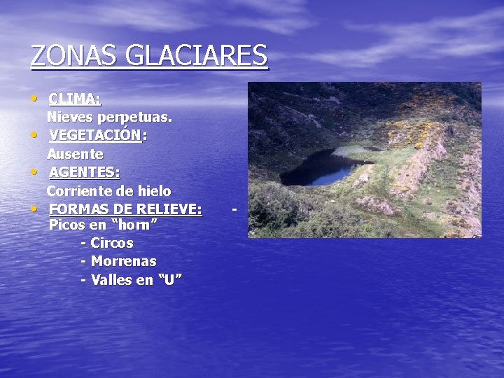 ZONAS GLACIARES • CLIMA: • • • Nieves perpetuas. VEGETACIÓN: Ausente AGENTES: Corriente de ZONAS GLACIARES • CLIMA: • • • Nieves perpetuas. VEGETACIÓN: Ausente AGENTES: Corriente de