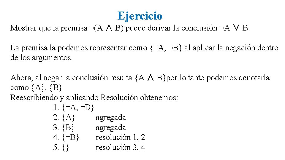 Ejercicio Mostrar que la premisa ¬(A ∧ B) puede derivar la conclusión ¬A ∨ Ejercicio Mostrar que la premisa ¬(A ∧ B) puede derivar la conclusión ¬A ∨