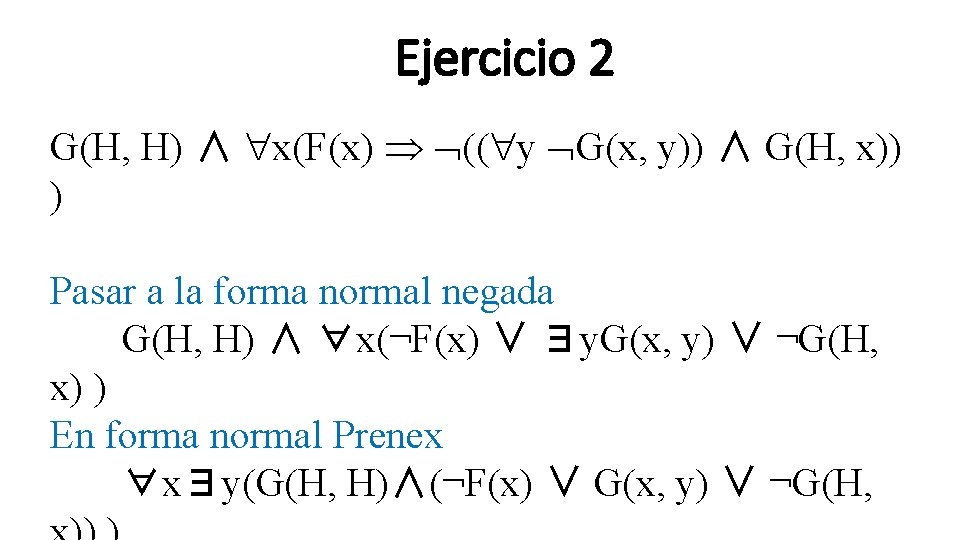 Ejercicio 2 G(H, H) ∧ x(F(x) (( y G(x, y)) ∧ G(H, x)) ) Ejercicio 2 G(H, H) ∧ x(F(x) (( y G(x, y)) ∧ G(H, x)) )