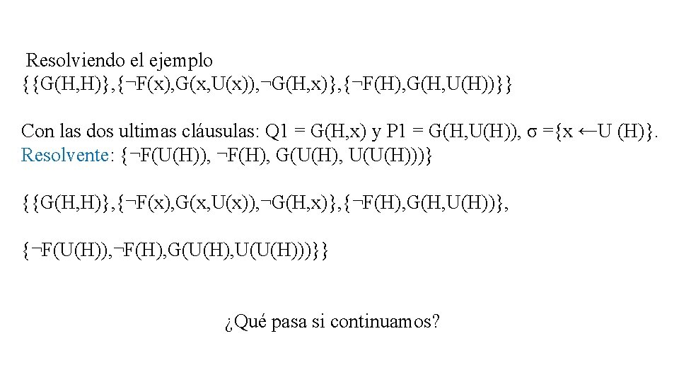 Resolviendo el ejemplo {{G(H, H)}, {¬F(x), G(x, U(x)), ¬G(H, x)}, {¬F(H), G(H, U(H))}} Con Resolviendo el ejemplo {{G(H, H)}, {¬F(x), G(x, U(x)), ¬G(H, x)}, {¬F(H), G(H, U(H))}} Con