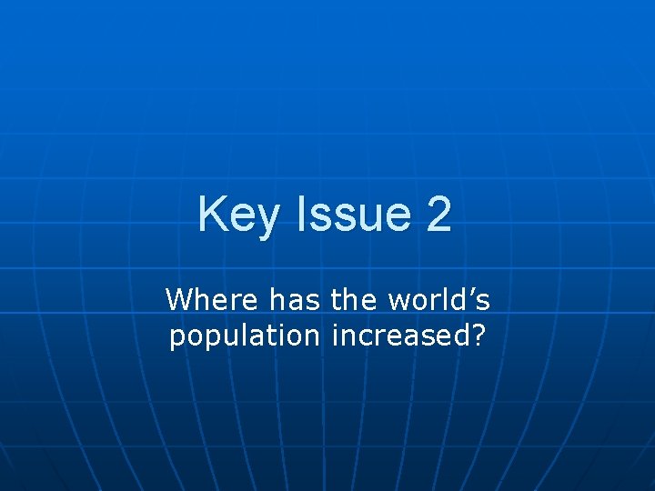 Key Issue 2 Where has the world’s population increased? 