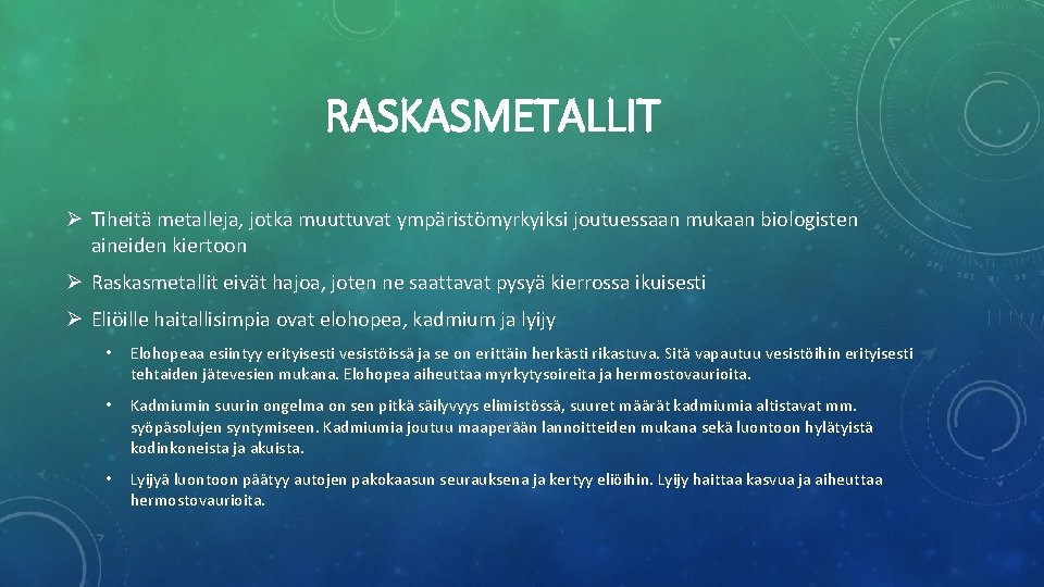 RASKASMETALLIT Ø Tiheitä metalleja, jotka muuttuvat ympäristömyrkyiksi joutuessaan mukaan biologisten aineiden kiertoon Ø Raskasmetallit