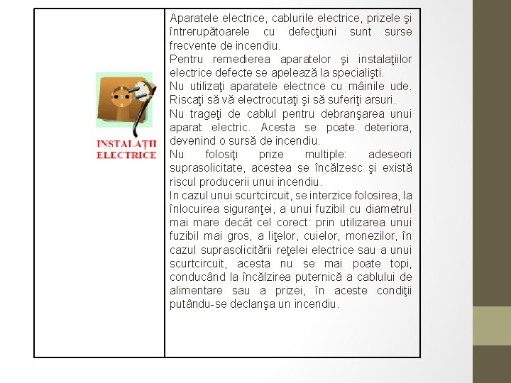 Aparatele electrice, cablurile electrice, prizele şi întrerupătoarele cu defecţiuni sunt surse frecvente de incendiu.