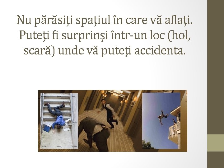 Nu părăsiţi spaţiul în care vă aflaţi. Puteţi fi surprinşi într-un loc (hol, scară)