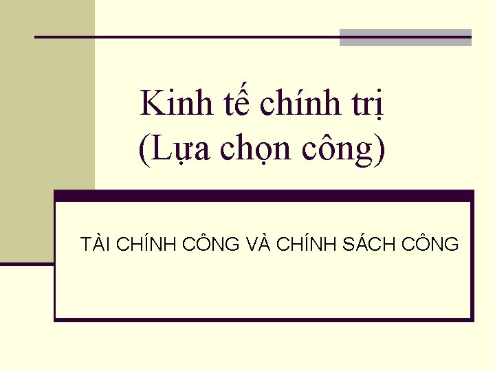 Kinh tế chính trị (Lựa chọn công) TÀI CHÍNH CÔNG VÀ CHÍNH SÁCH CÔNG