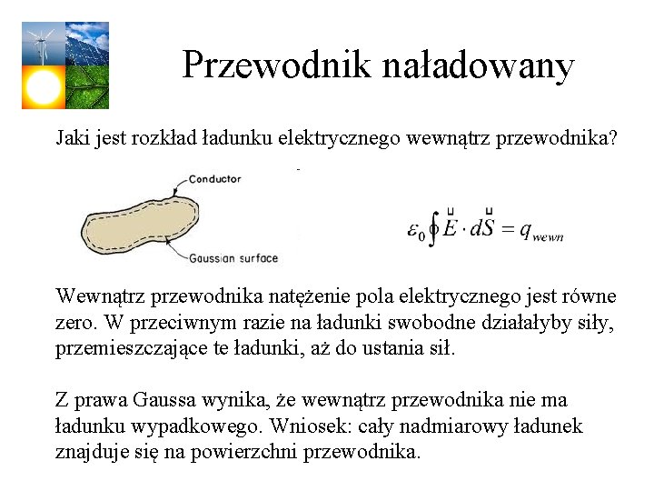 Przewodnik naładowany Jaki jest rozkład ładunku elektrycznego wewnątrz przewodnika? Wewnątrz przewodnika natężenie pola elektrycznego Przewodnik naładowany Jaki jest rozkład ładunku elektrycznego wewnątrz przewodnika? Wewnątrz przewodnika natężenie pola elektrycznego