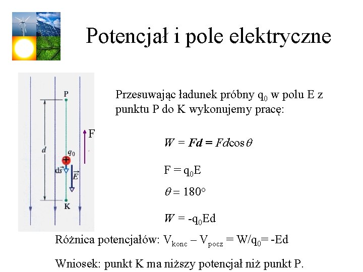 Potencjał i pole elektryczne Przesuwając ładunek próbny q 0 w polu E z punktu