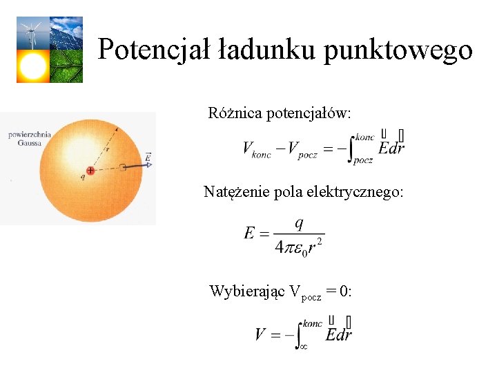 Potencjał ładunku punktowego Różnica potencjałów: Natężenie pola elektrycznego: Wybierając Vpocz = 0: 